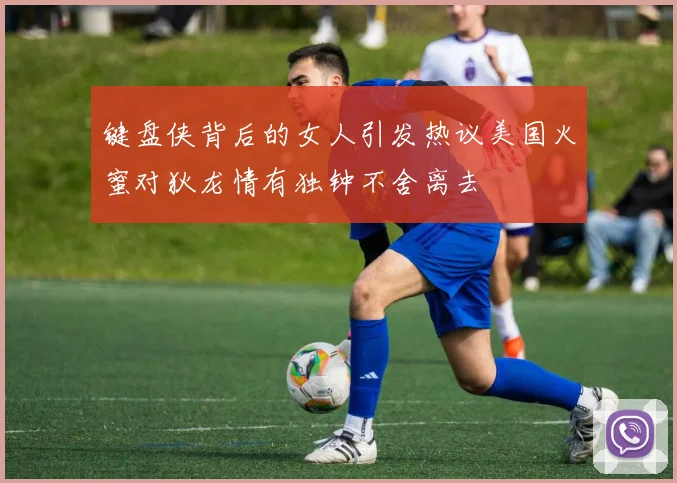 键盘侠背后的女人引发热议美国火蜜对狄龙情有独钟不舍离去
